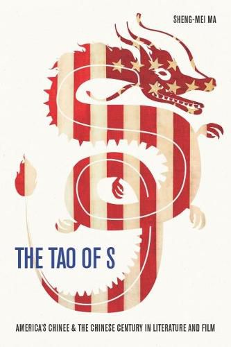 Cover image for The Tao of S: America's Chinese & the Chinese Century in Literature and Film