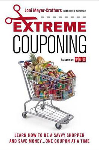 Cover image for Extreme Couponing: Learn How to Be a Savvy Shopper and Save Money... One Coupon At a Time