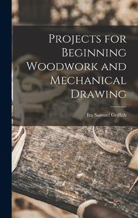 Cover image for Projects for Beginning Woodwork and Mechanical Drawing