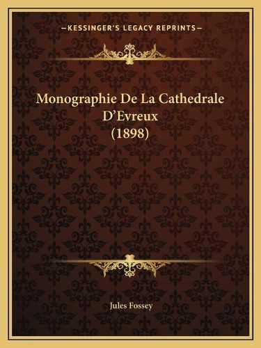 Cover image for Monographie de La Cathedrale D'Evreux (1898)