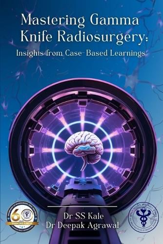 Cover image for "Mastering Gamma Knife Radiosurgery: Insights from Case- Based Learnings "