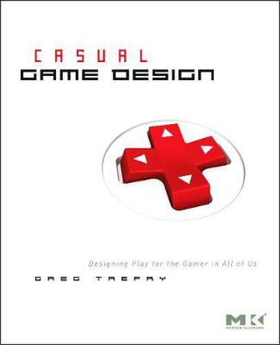 Cover image for Casual Game Design: Designing Play for the Gamer in ALL of Us