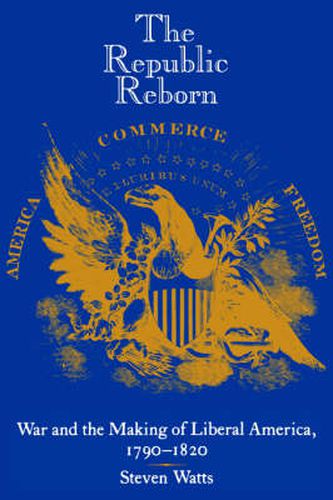 Cover image for The Republic Reborn: War and the Making of Liberal America, 1790-1820