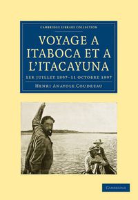 Cover image for Voyage a Itaboca et a l'Itacayuna: 1er juillet 1897-11 octobre 1897