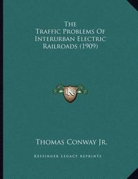 Cover image for The Traffic Problems of Interurban Electric Railroads (1909)