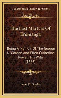 Cover image for The Last Martyrs of Eromanga: Being a Memoir of the George N. Gordon and Ellen Catherine Powell, His Wife (1863)