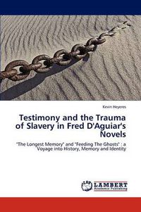 Cover image for Testimony and the Trauma of Slavery in Fred D'Aguiar's Novels