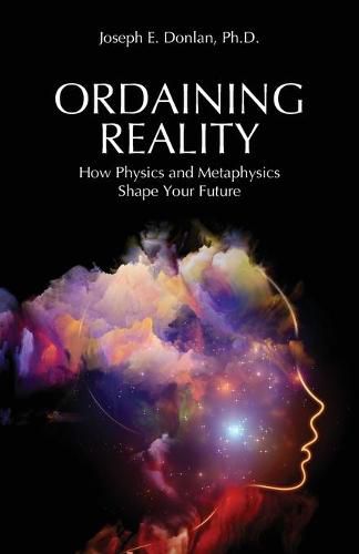 Cover image for Ordaining Reality: How Physics and Metaphysics Shape Your Future