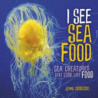 Cover image for I See Sea Food: Sea Creatures That Look Like Food