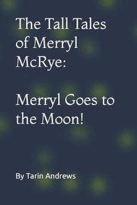 Cover image for The Tall Tales of Merryl McRye: Merryl Goes to the Moon!: Merryl Goes to the Moon