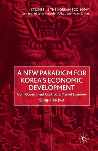 Cover image for A New Paradigm for Korea's Economic Development: From Government Control to Market Economy