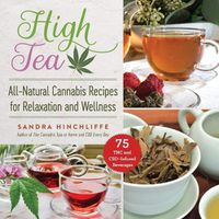 Cover image for High Tea: All-Natural Cannabis Recipes for Relaxation and Wellness