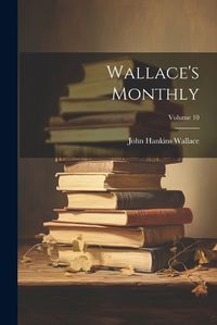 Cover image for Wallace's Monthly; Volume 10