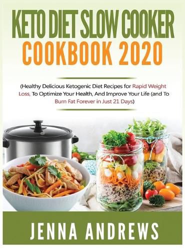 Cover image for Keto Diet Slow Cooker Cookbook 2020: (Healthy Delicious Ketogenic Diet Recipes for Rapid Weight Loss, to Optimize Your Health, and Improve Your Life (And to Burn Fat Forever in Just 21 Days)