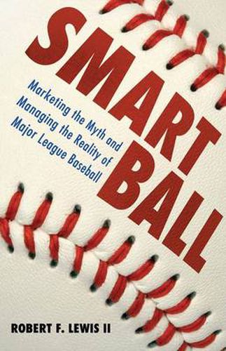 Cover image for Smart Ball: Marketing the Myth and Managing the Reality of Major League Baseball