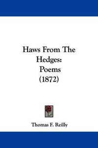 Cover image for Haws From The Hedges: Poems (1872)