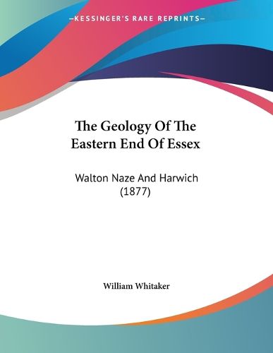 Cover image for The Geology of the Eastern End of Essex: Walton Naze and Harwich (1877)
