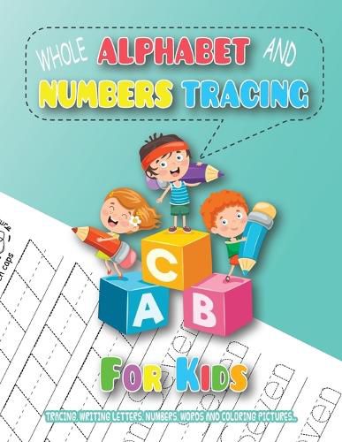 Cover image for Whole Alphabet and Numbers Tracing for Kids: Tracing, Writing Letters, Numbers, Words and Coloring Pictures, Learning to Write the Alphabet and Numbers for Kids up to 6