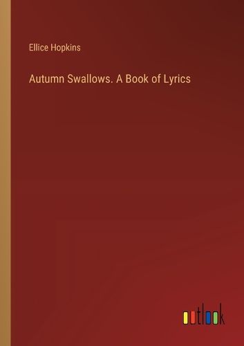 Autumn Swallows. A Book of Lyrics