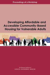 Cover image for Developing Affordable and Accessible Community-Based Housing for Vulnerable Adults: Proceedings of a Workshop