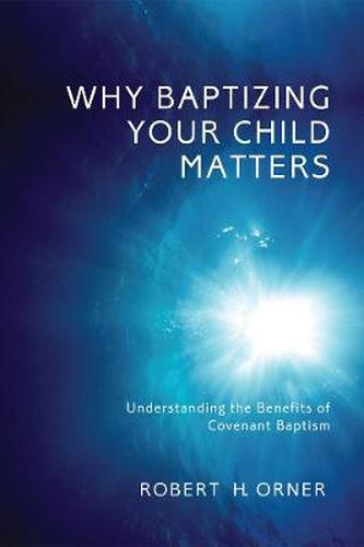 Cover image for Why Baptizing Your Child Matters: Understanding the Benefits of Covenant Baptism