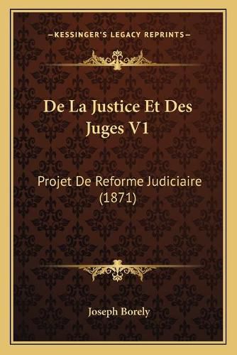 Cover image for de La Justice Et Des Juges V1: Projet de Reforme Judiciaire (1871)