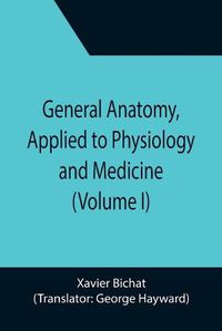 Cover image for General Anatomy, Applied to Physiology and Medicine (Volume I)