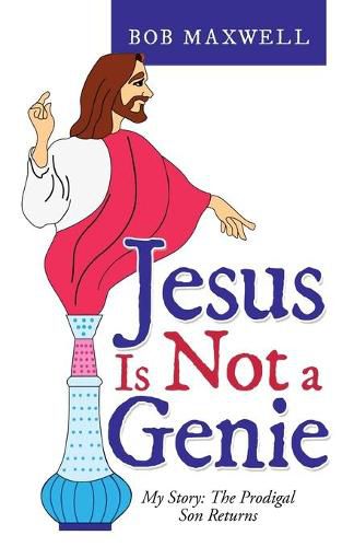 Cover image for Jesus Is Not a Genie: My Story: the Prodigal Son Returns