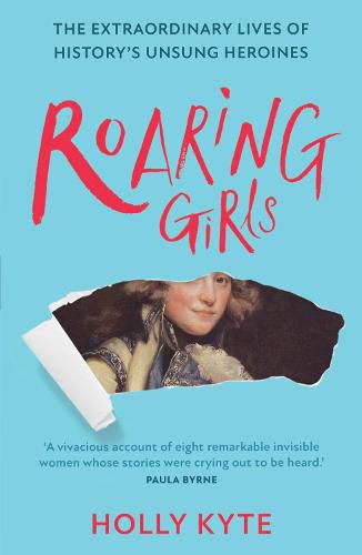 Cover image for Roaring Girls: The Extraordinary Lives of History's Unsung Heroines