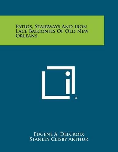 Patios, Stairways and Iron Lace Balconies of Old New Orleans