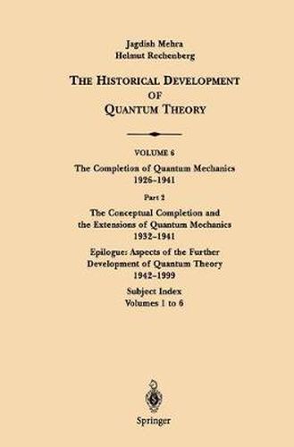 Cover image for The Conceptual Completion and Extensions of Quantum Mechanics 1932-1941. Epilogue: Aspects of the Further Development of Quantum Theory 1942-1999: Subject Index: Volumes 1 to 6