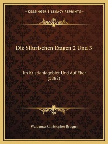 Cover image for Die Silurischen Etagen 2 Und 3: Im Kristianiagebiet Und Auf Eker (1882)