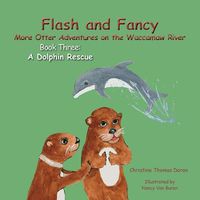 Cover image for Flash and Fancy More Otter Adventures on the Waccamaw River Book Three: A Dolphin Rescue