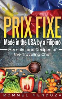 Cover image for Prix Fixe: Made in the USA by a Filipino: Memoirs and Recipes of the Traveling Chef