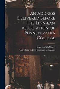 Cover image for An Address Delivered Before the Linnaean Association of Pennsylvania College