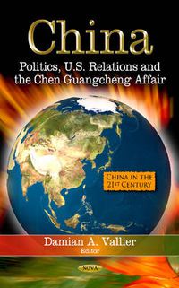 Cover image for China: Politics, U.S. Relations & the Chen Guangcheng Affair