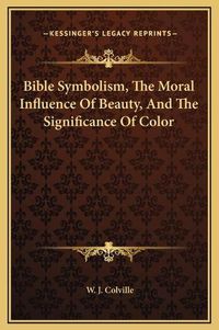 Cover image for Bible Symbolism, the Moral Influence of Beauty, and the Significance of Color