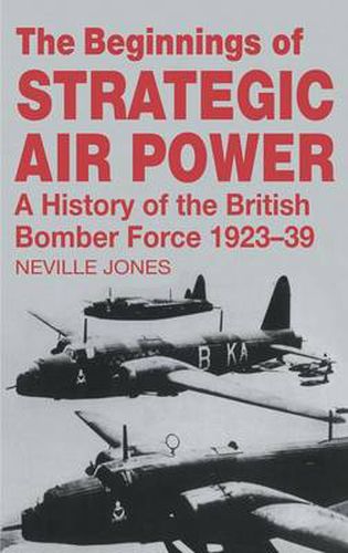 Cover image for The Beginnings of Strategic Air Power: A History of the British Bomber Force 1923-1939