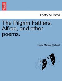 Cover image for The Pilgrim Fathers, Alfred, and Other Poems.