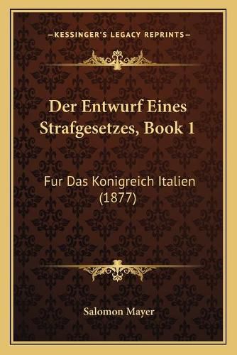 Der Entwurf Eines Strafgesetzes, Book 1: Fur Das Konigreich Italien (1877)