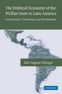 Cover image for The Political Economy of the Welfare State in Latin America: Globalization, Democracy, and Development