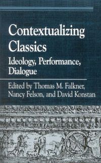 Cover image for Contextualizing Classics: Ideology, Performance, Dialogue