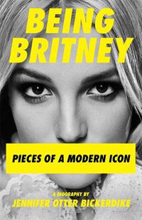 Cover image for Being Britney: Pieces of a Modern Icon