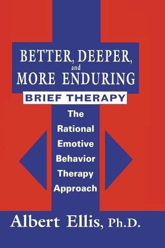 Cover image for Better, Deeper And More Enduring Brief Therapy: The Rational Emotive Behavior Therapy Approach