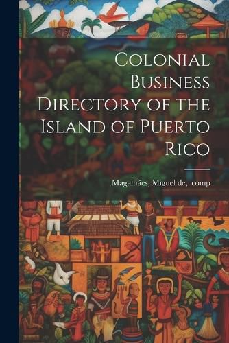 Cover image for Colonial Business Directory of the Island of Puerto Rico