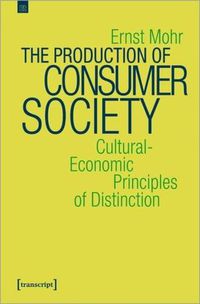 Cover image for The Production of Consumer Society - Cultural-Economic Principles of Distinction