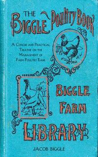 Cover image for The Biggle Poultry Book: A Concise and Practical Treatise on the Management of Farm Poultry