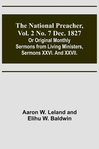 Cover image for The National Preacher, Vol. 2 No. 7 Dec. 1827; Or Original Monthly Sermons from Living Ministers, Sermons XXVI. And XXVII.