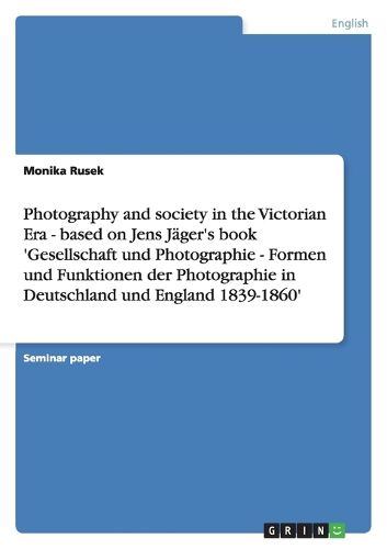 Cover image for Photography and society in the Victorian Era - based on Jens Jager's book 'Gesellschaft und Photographie - Formen und Funktionen der Photographie in Deutschland und England 1839-1860
