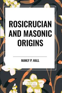 Cover image for Rosicrucian and Masonic Origins